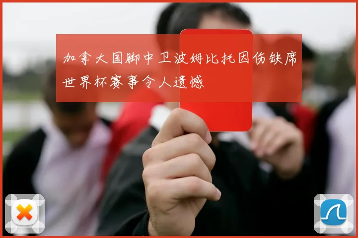 加拿大国脚中卫波姆比托因伤缺席世界杯赛事令人遗憾